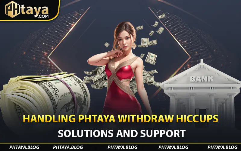 Handling Phtaya Withdraw Hiccups Solutions and Support