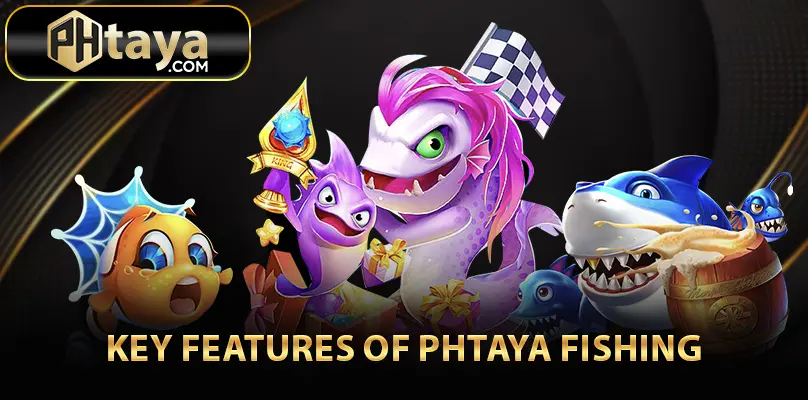 Key Features of PHTAYA Fishing