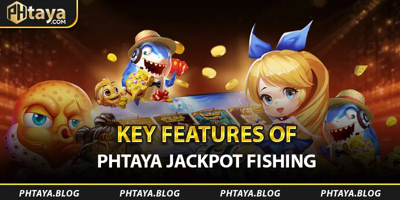 Key Features of PHTAYA Jackpot Fishing