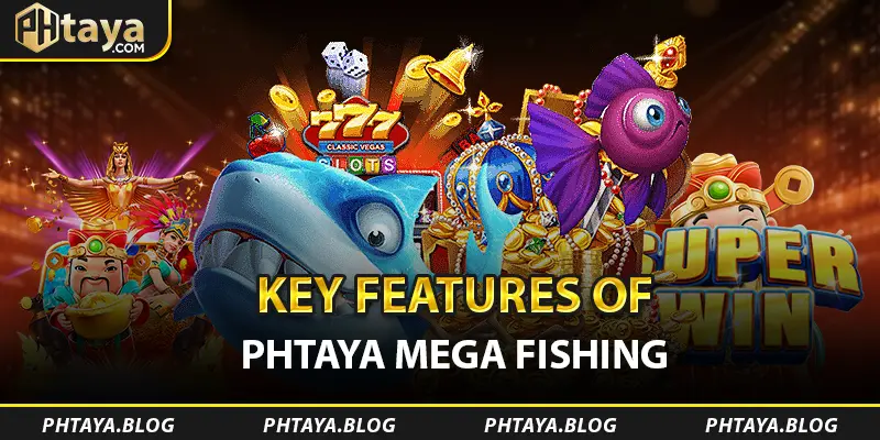 Key Features of PHTAYA Mega Fishing