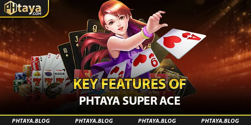 Key Features of PHTAYA Super Ace