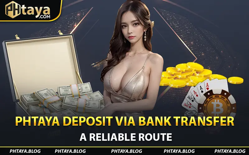 Phtaya Deposit via Bank Transfer: A Reliable Route