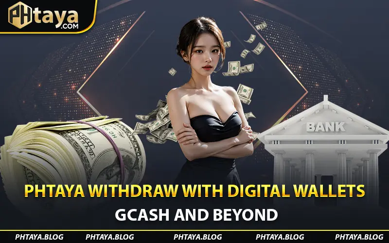 Phtaya Withdraw with Digital Wallets: GCash and Beyond