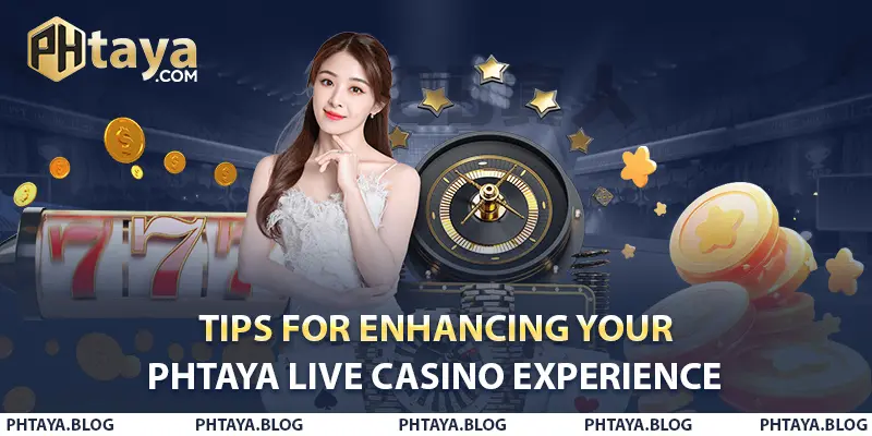 Tips for Enhancing Your PHTAYA Live Casino Experience