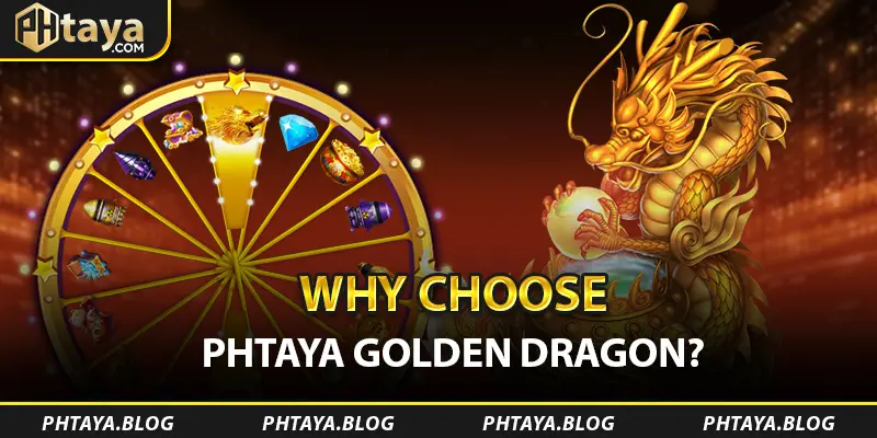 Why Choose PHTAYA Golden Dragon?